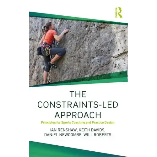The Constraints-Led Approach: Principles for Sports Coaching and Practice Design