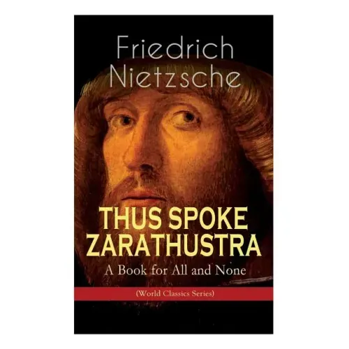 THUS SPOKE ZARATHUSTRA - A Book for All and None (World Classics Series): Philosophical Novel