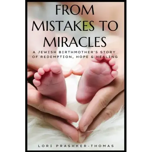 From Mistakes to Miracles: A Jewish Birthmother's Story of Redemption, Hope, & Healing