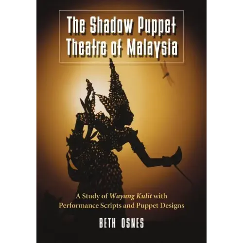 The Shadow Puppet Theatre of Malaysia: A Study of Wayang Kulit with Performance Scripts and Puppet Designs