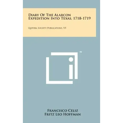 Diary of the Alarcon Expedition Into Texas, 1718-1719: Quivira Society Publications, V5