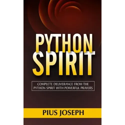 Python Spirit: Complete Deliverance from the Python Spirit with Powerful Prayers