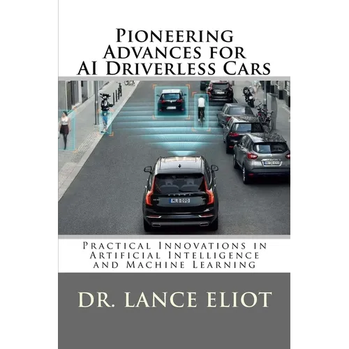 Pioneering Advances for AI Driverless Cars: Practical Innovations in Artificial Intelligence and Machine Learning