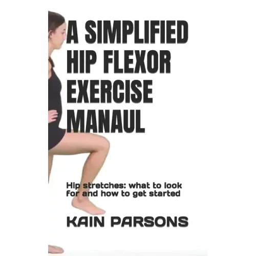 A Simplified Hip Flexor Exercise Manaul: Hip stretches: what to look for and how to get started