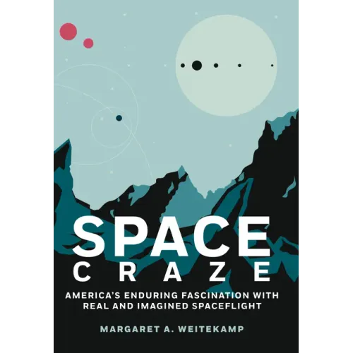 Space Craze: America's Enduring Fascination with Real and Imagined Spaceflight
