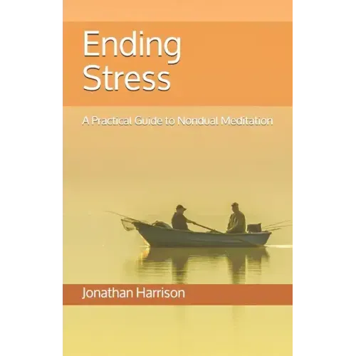 Ending Stress: A Practical Guide to Nondual Meditation