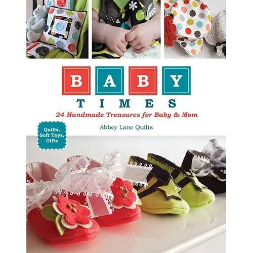 Baby Times: 24 Handmade Treasures for Baby & Mom - Quilts, Soft Toys, Gifts