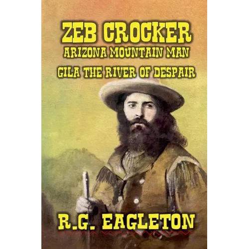 Zeb Crocker - Arizona Mountain Man - Gila - The River of Despair