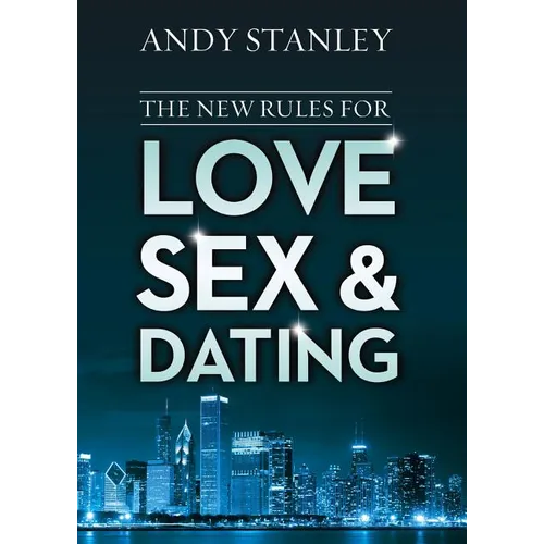 The New Rules for Love, Sex, and Dating: Exploring the Challenges, Assumptions, and Land Mines of Dating in the Twenty-First Century