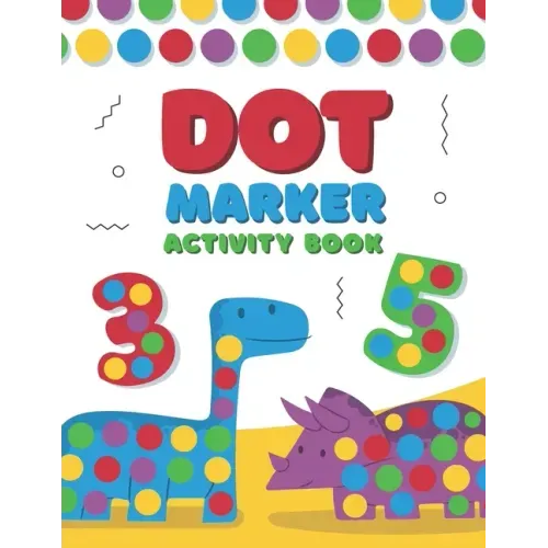 Dot Marker Activity Book: A Dot Art Coloring Book for Toddlers - Alphabet - Numbers - Dinosaurs