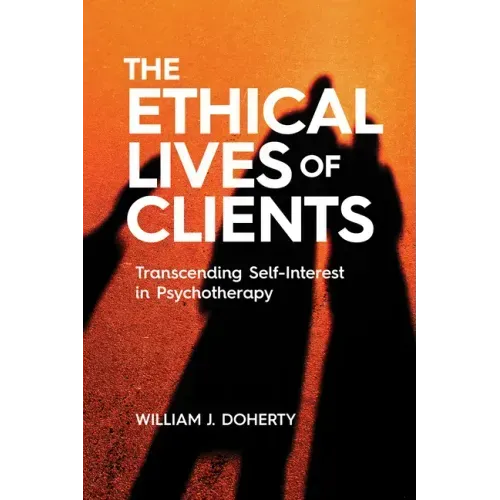 The Ethical Lives of Clients: Transcending Self-Interest in Psychotherapy