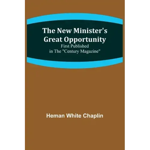 The New Minister's Great Opportunity; First published in the "Century Magazine"