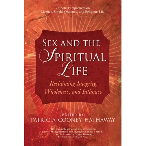 Sex and the Spiritual Life: Reclaiming Integrity, Wholeness, and Intimacy