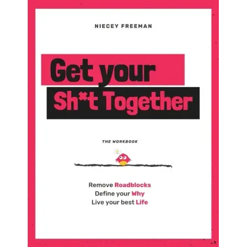 Get Your Sh*t Together: The Workbook