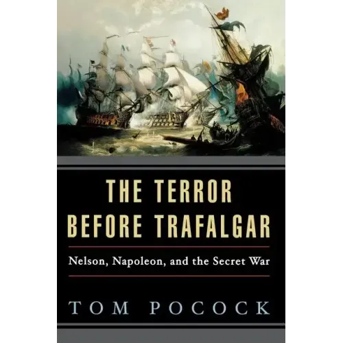 The Terror Before Trafalgar: Nelson, Napoleon, and the Secret War