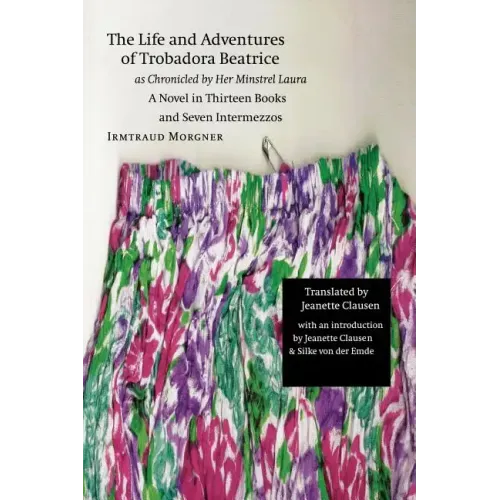 The Life and Adventures of Trobadora Beatrice as Chronicled by Her Minstrel Laura: A Novel in Thirteen Books and Seven Intermezzos