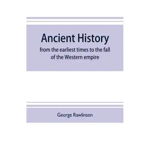 Ancient history: from the earliest times to the fall of the Western empire: comprising the history of Chaldæa, Assyria, Media, Babyloni