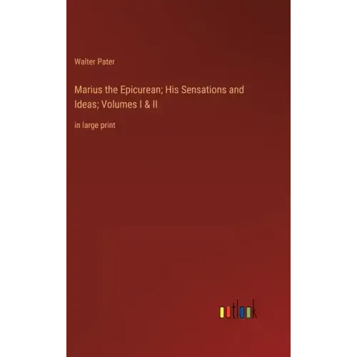 Marius the Epicurean; His Sensations and Ideas; Volumes I & II: in large print