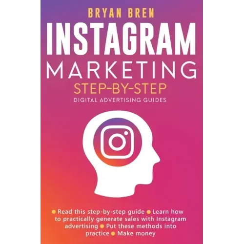 Instagram Marketing Step-By-Step: The Guide To Instagram Advertising That Will Teach You How To Sell Anything Through Instagram - Learn How To Develop