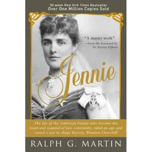 Jennie: The Life of the American Beauty Who Became the Toast--And Scandal--Of Two Continents, Ruled an Age and Raised a Son--Winston Churchill--Who Sh