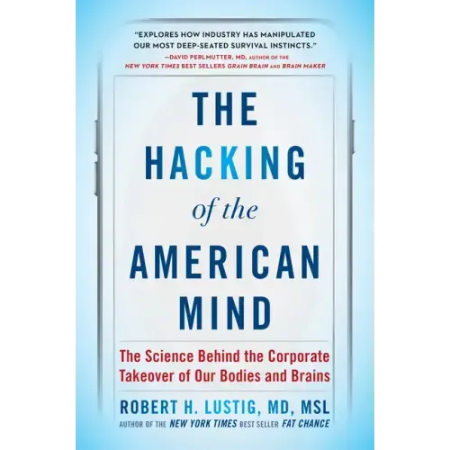 The Hacking of the American Mind: The Science Behind the Corporate Takeover of Our Bodies and Brains