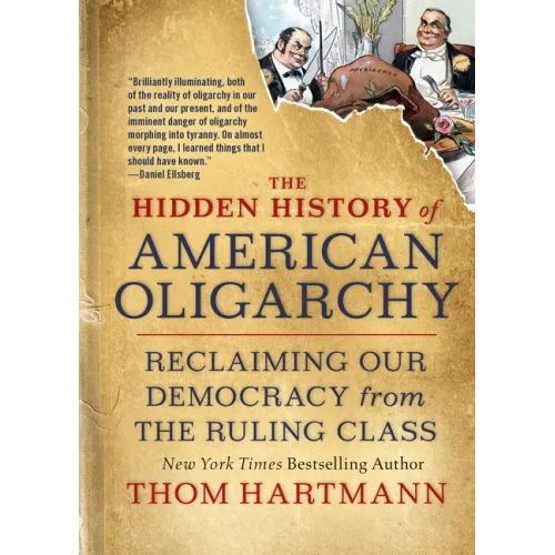 The Hidden History of American Oligarchy: Reclaiming Our Democracy from the Ruling Class