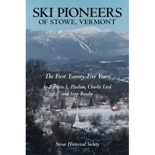 Ski Pioneers of Stowe, Vermont: The First Twenty-Five Years