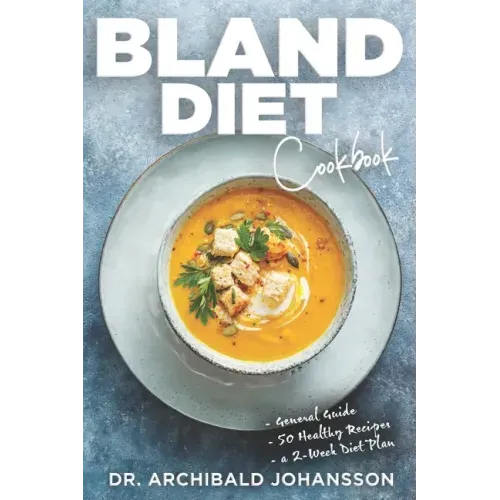 Bland Diet Cookbook: Diet Guide, 50 Healthy Recipes, 2-Week Diet Plan To Eliminate Gastritis, Diverticulitis, Acid Reflux and Upset Stomach