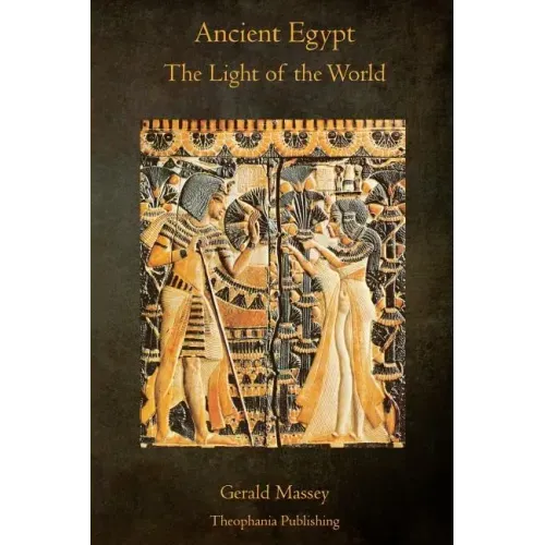 Ancient Egypt The Light of the World: A Work of Reclamation and Restitution in Twelve Books