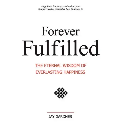 Forever Fulfilled: The Eternal Wisdom of Everlasting Happiness.