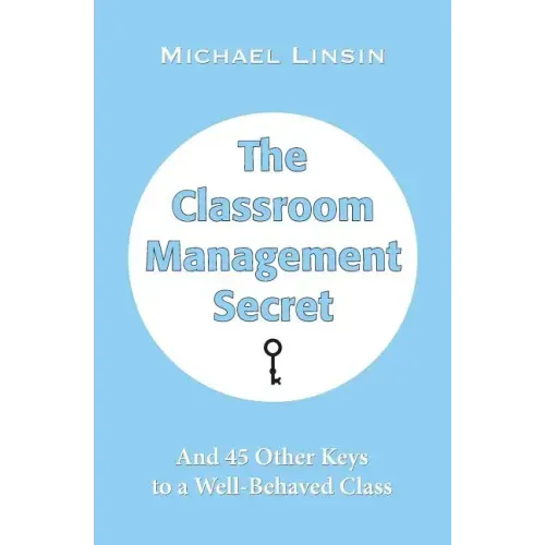 The Classroom Management Secret: And 45 Other Keys to a Well-Behaved Class