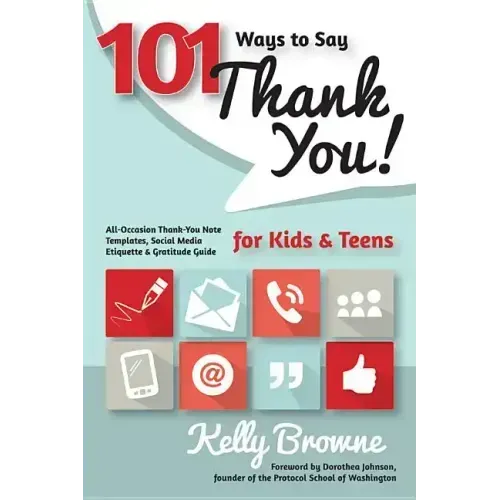 101 Ways to Say Thank You, Kids & Teens: All-Occasion Thank-You Note Templates, Social Media Etiquette & Gratitude Guide