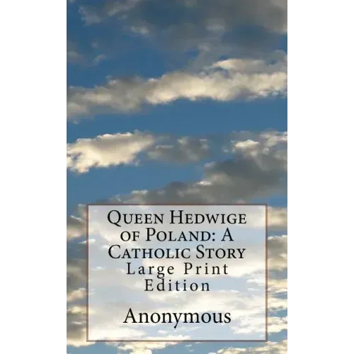 Queen Hedwige of Poland: A Catholic Story: Large Print Edition