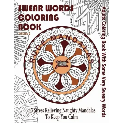 Swear Word Coloring Book: Adults Coloring Book Rude Mandalas With Some Very Sweary Words: 45 Stress Relieving Naughty Mandalas To keep You Calm