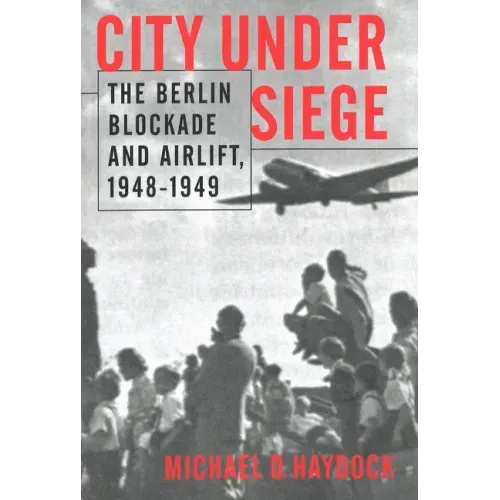 City Under Siege: The Berlin Blockade and Airlift, 1948-1949