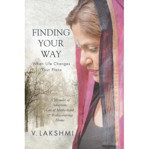 Finding Your Way When Life Changes Your Plans: A Memoir of Adoption, Loss of Motherhood and Remembering Home
