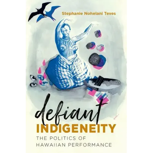 Defiant Indigeneity: The Politics of Hawaiian Performance