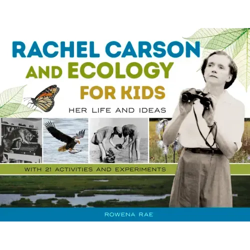 Rachel Carson and Ecology for Kids: Her Life and Ideas, with 21 Activities and Experiments Volume 74