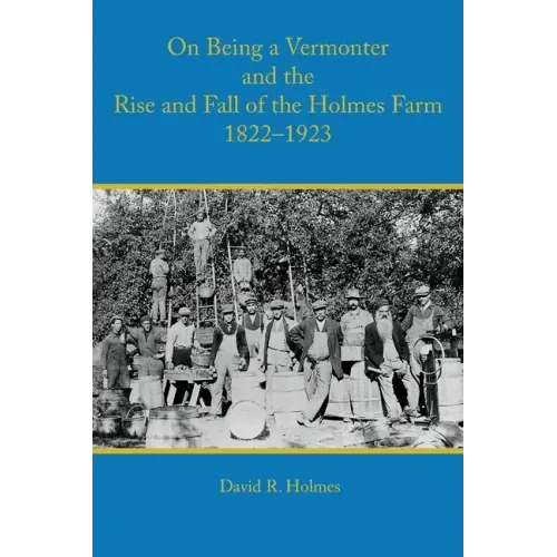 On Being a Vermonter and the Rise and Fall of the Holmes Farm 1822-1923