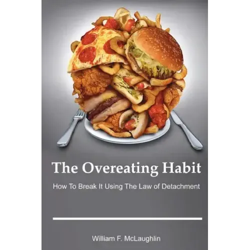 The Overeating Habit: How to Break It Using The Law of Detachment