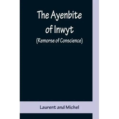 The Ayenbite of Inwyt (Remorse of Conscience); A Translation of Parts into Modern English