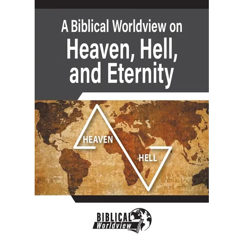 A Biblical Worldview on Heaven, Hell, and Eternity