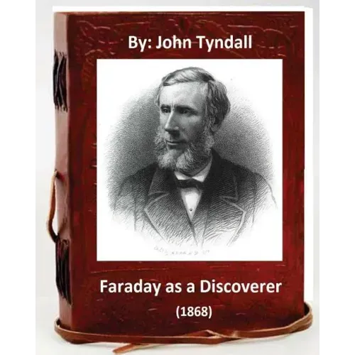 Faraday as a Discoverer (1868) By: John Tyndall