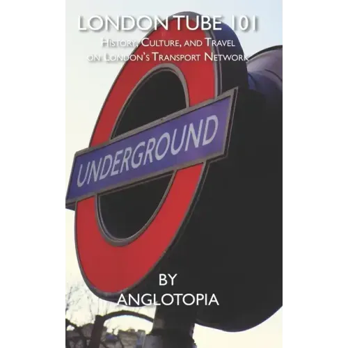 London Tube 101: History, Culture, and Travel on London's Transport Network