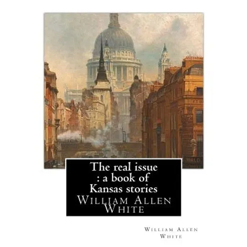 The real issue: a book of Kansas stories, By William Allen White: William Allen White (February 10, 1868 - January 29, 1944) was a ren