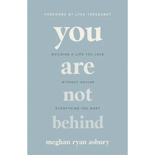 You Are Not Behind: Building a Life You Love Without Having Everything You Want