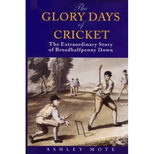 The Glory Days of Cricket: The Extraordinary Story of Broadhalfpenny Down