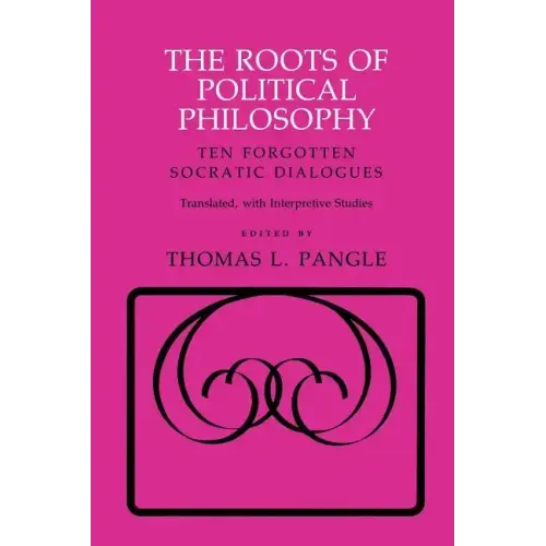 The Roots of Political Philosophy: Ten Forgotten Socratic Dialogues