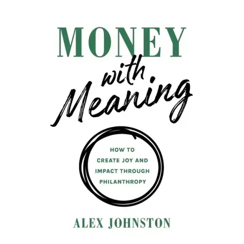 Money with Meaning: How to Create Joy and Impact through Philanthropy