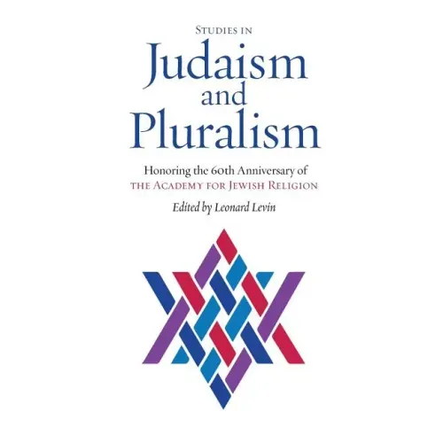 Studies in Judaism and Pluralism: Honoring the 60th Anniversary of the Academy for Jewish Religion